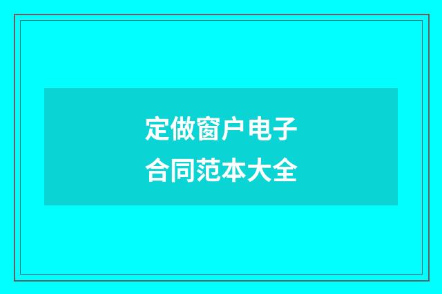 定做窗户电子合同范本大全