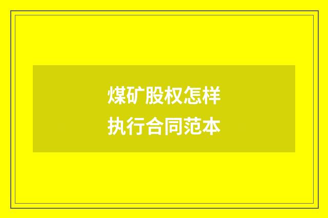 煤矿股权怎样执行合同范本