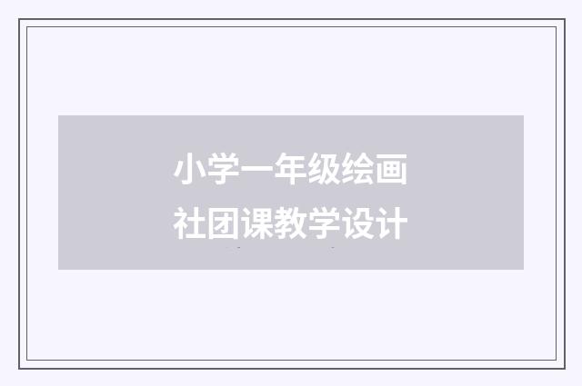 小学一年级绘画社团课教学设计