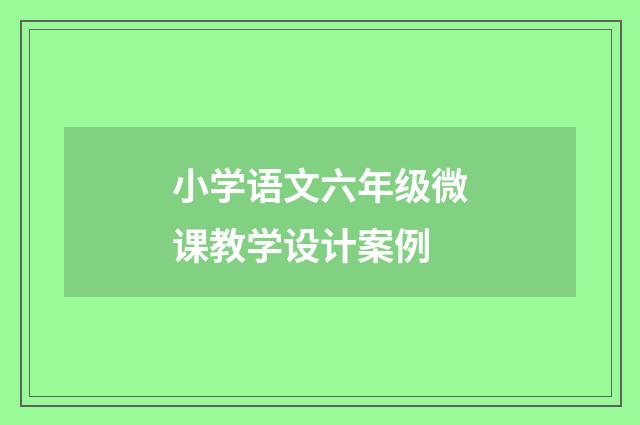 小学语文六年级微课教学设计案例