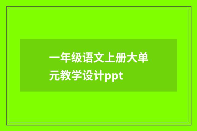 一年级语文上册大单元教学设计ppt