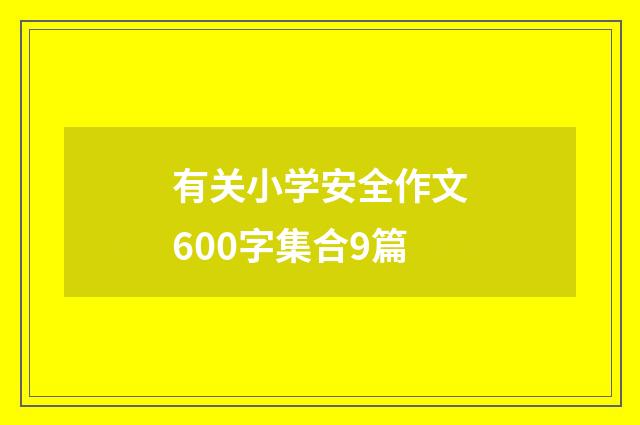 有关小学安全作文600字集合9篇