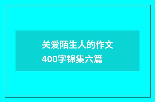 关爱陌生人的作文400字锦集六篇