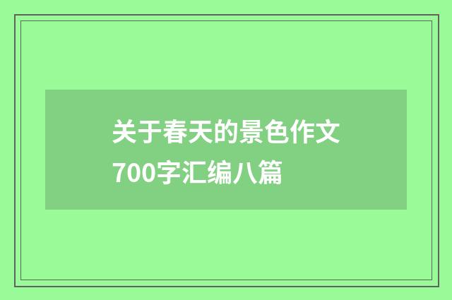关于春天的景色作文700字汇编八篇