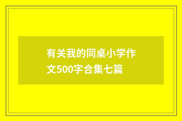 有关我的同桌小学作文500字合集七篇