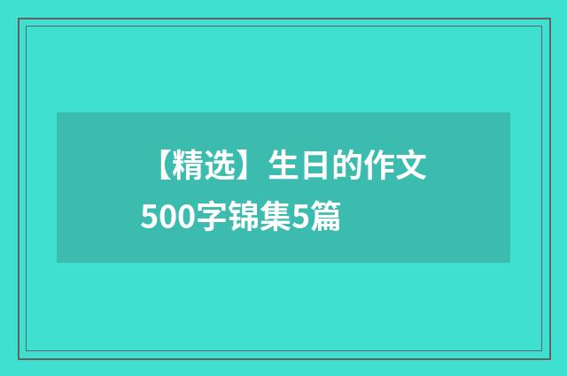 【精选】生日的作文500字锦集5篇