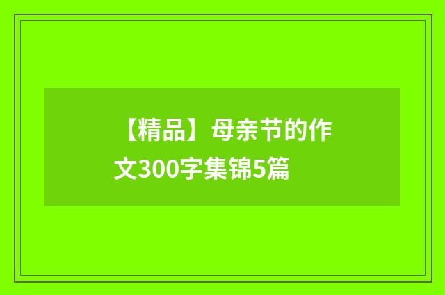【精品】母亲节的作文300字集锦5篇