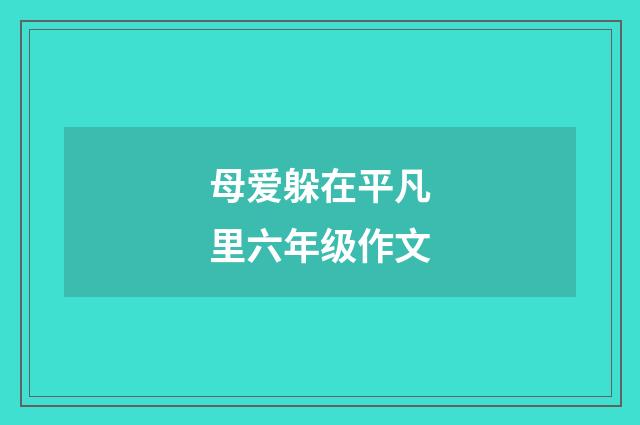 母爱躲在平凡里六年级作文