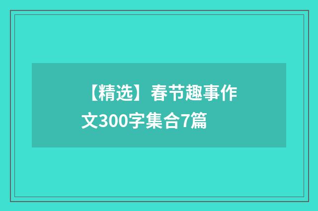 【精选】春节趣事作文300字集合7篇