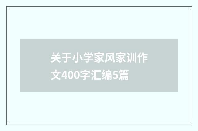 关于小学家风家训作文400字汇编5篇