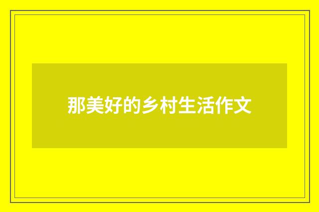 那美好的乡村生活作文