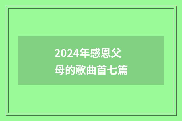 2024年感恩父母的歌曲首七篇