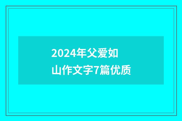 2024年父爱如山作文字7篇优质