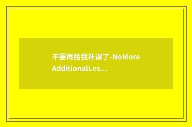 不要再给我补课了-NoMoreAdditionalLessons