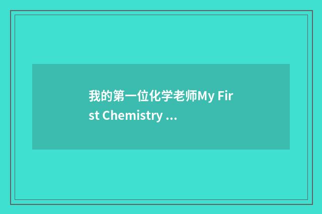 我的第一位化学老师My First Chemistry Teacher