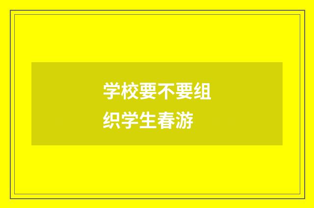 学校要不要组织学生春游