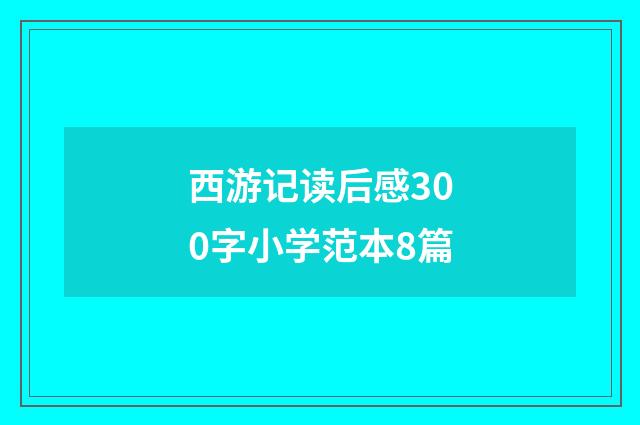 西游记读后感300字小学范本8篇