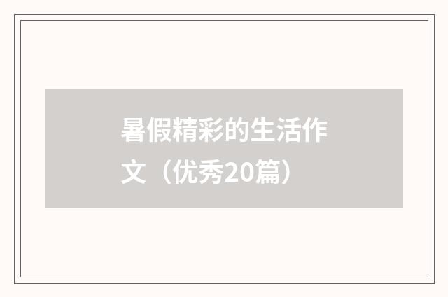 暑假精彩的生活作文（优秀20篇）