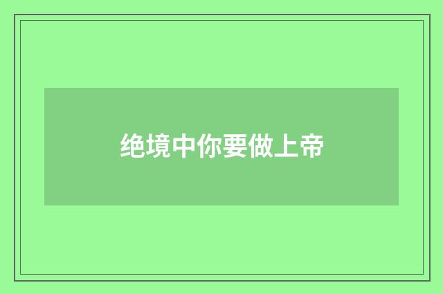 绝境中你要做上帝
