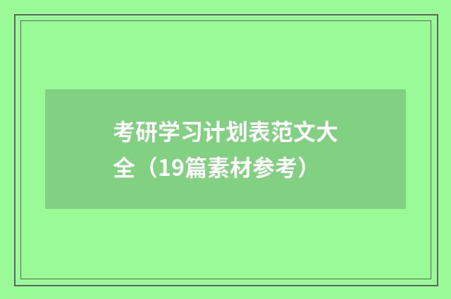 考研学习计划表范文大全(19篇素材参考)