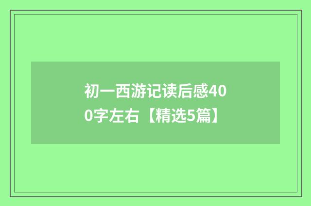 初一西游记读后感400字左右【精选5篇】