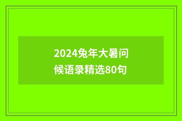 2024兔年大暑问候语录精选80句