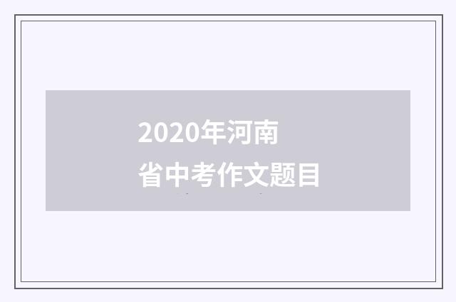 2020年河南省中考作文题目