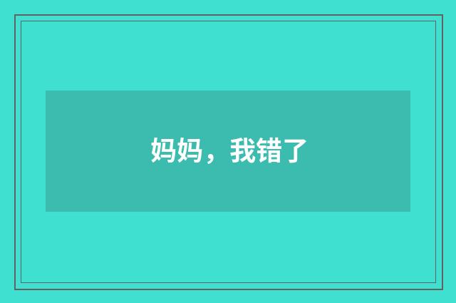 妈妈，我错了