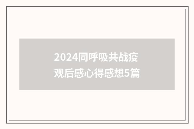 2024同呼吸共战疫观后感心得感想5篇