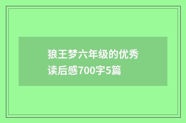 狼王梦六年级的优秀读后感700字5篇