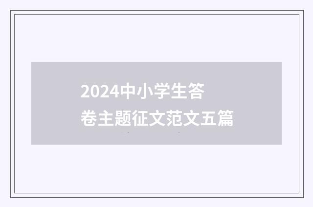 2024中小学生答卷主题征文范文五篇