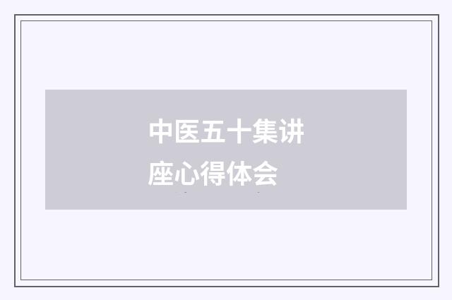 中医五十集讲座心得体会