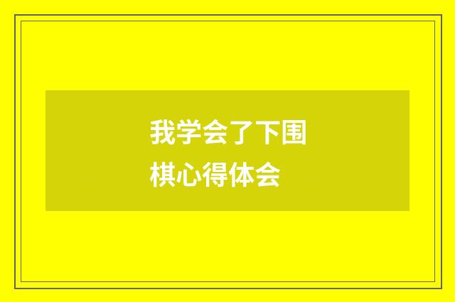 我学会了下围棋心得体会