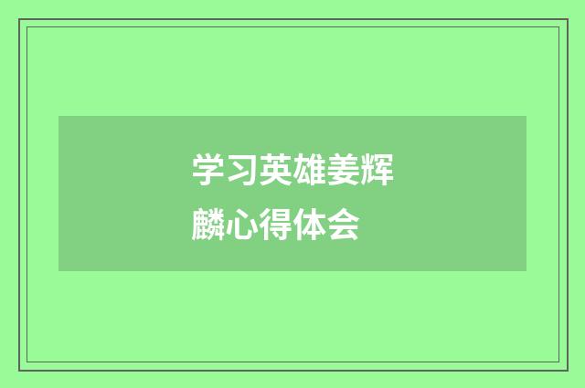 学习英雄姜辉麟心得体会
