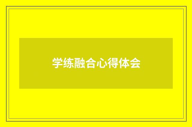 学练融合心得体会