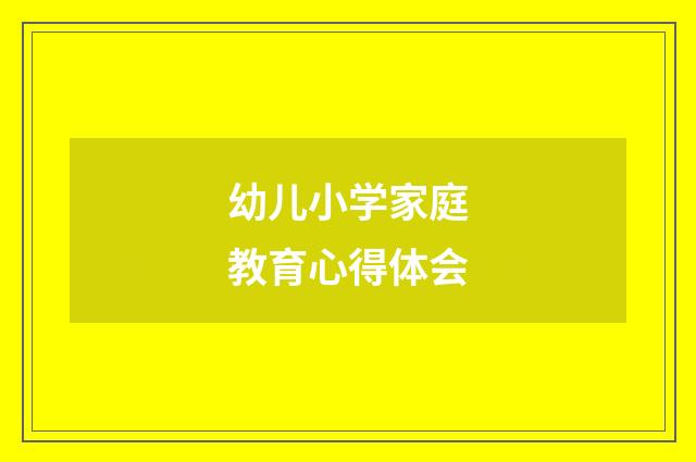 幼儿小学家庭教育心得体会