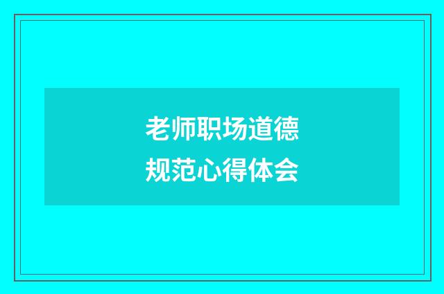 老师职场道德规范心得体会