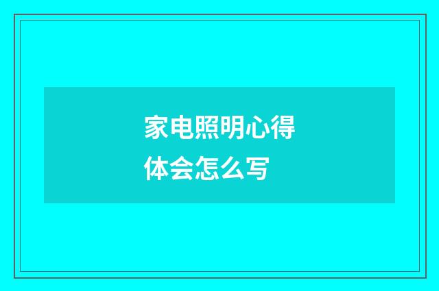 家电照明心得体会怎么写
