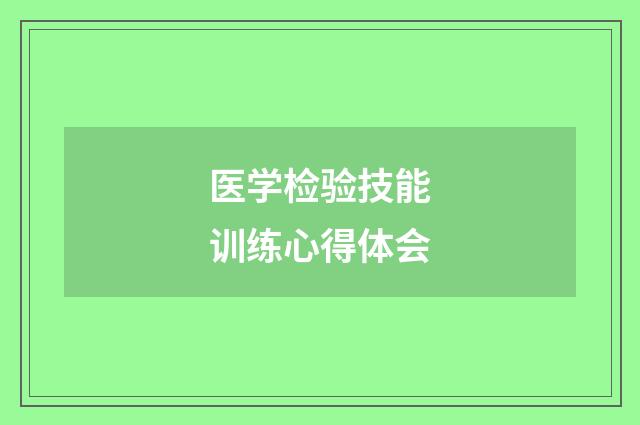 医学检验技能训练心得体会