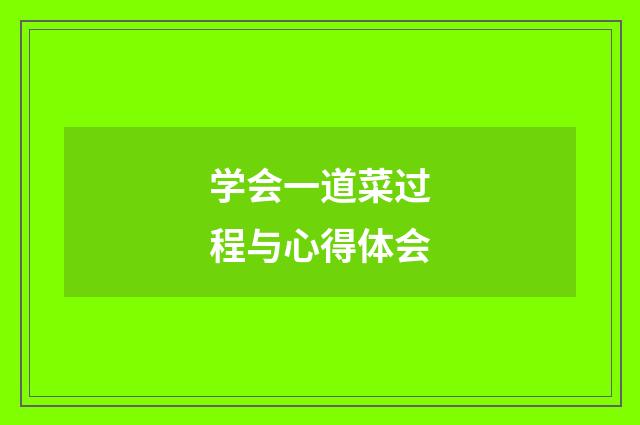 学会一道菜过程与心得体会
