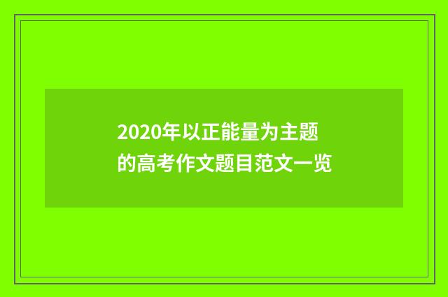 2020年以正能量为主题的高考作文题目范文一览