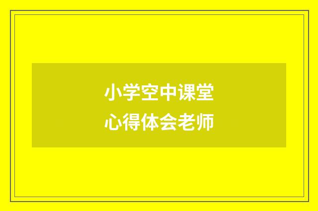 小学空中课堂心得体会老师