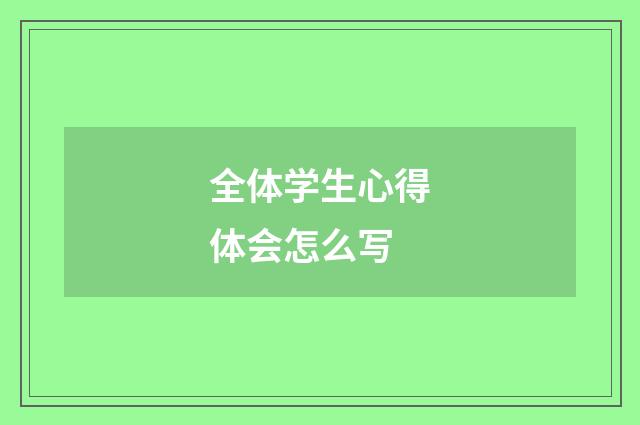 全体学生心得体会怎么写