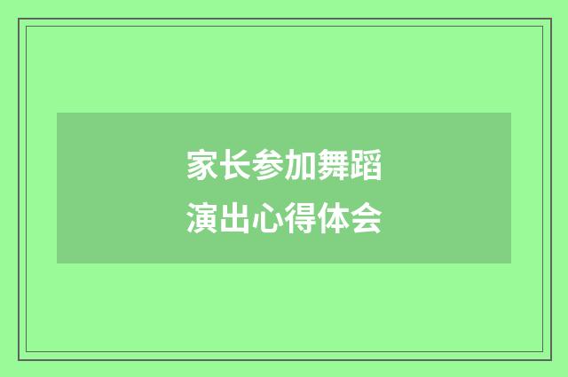 家长参加舞蹈演出心得体会