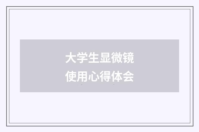 大学生显微镜使用心得体会