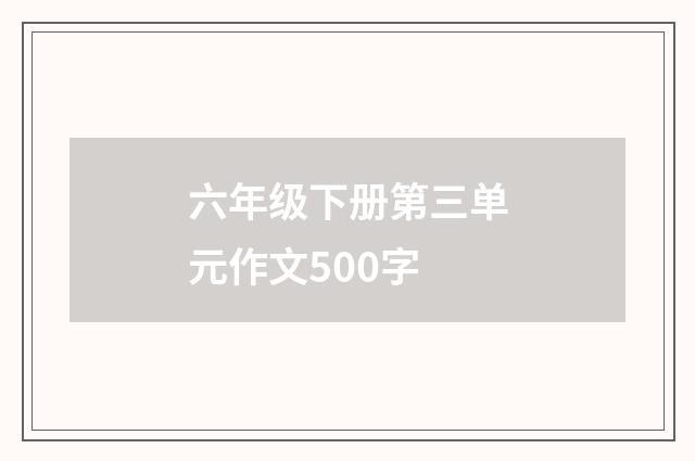 六年级下册第三单元作文500字