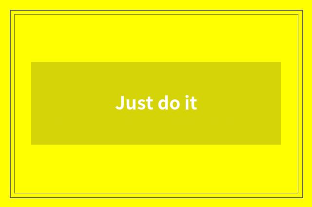 Just do it