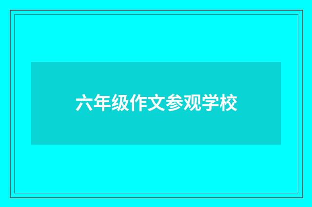 六年级作文参观学校
