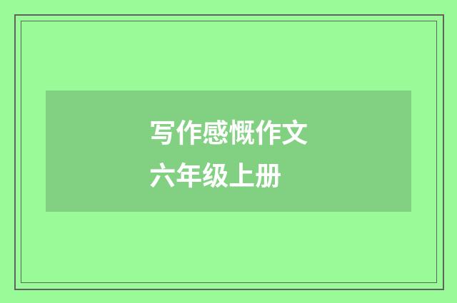 写作感慨作文六年级上册