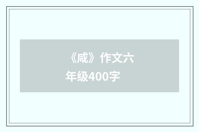 《咸》作文六年级400字